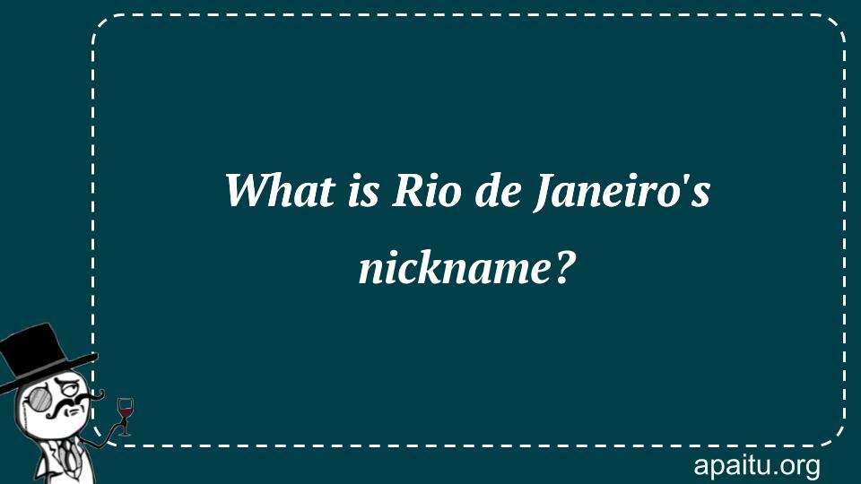 What is Rio de Janeiro`s nickname?