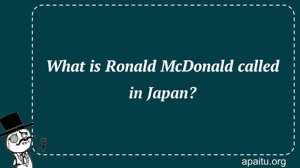 What is Ronald McDonald called in Japan?