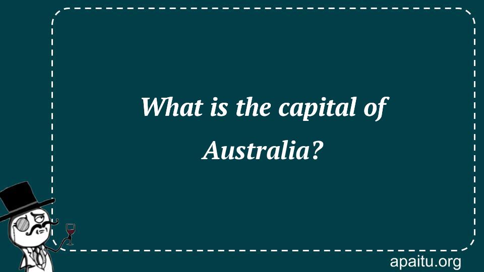 What is the capital of Australia?