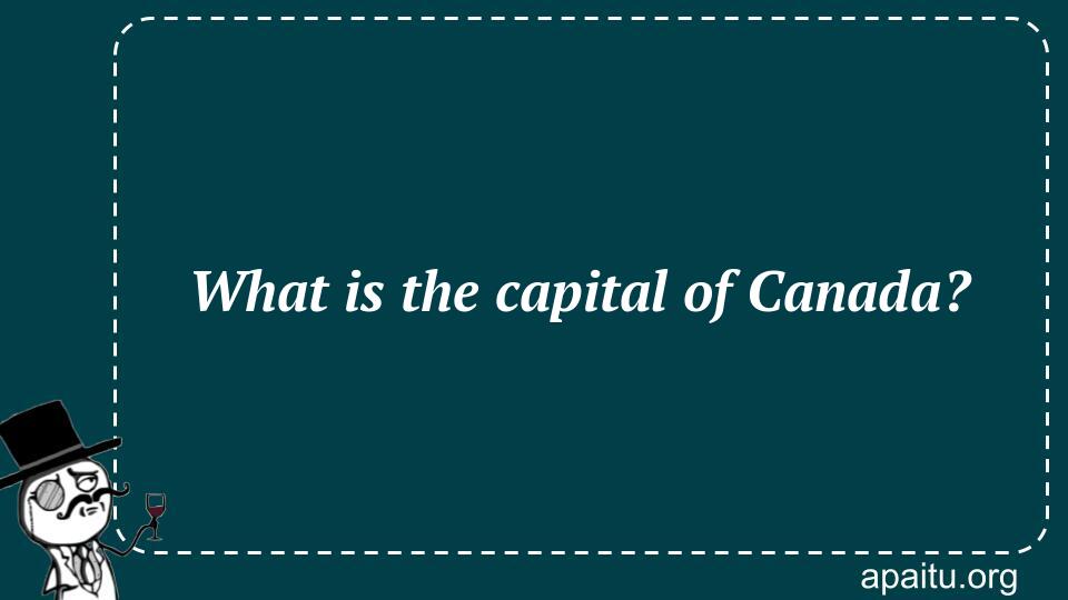 What is the capital of Canada?