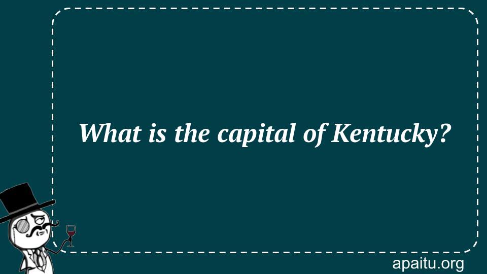 What is the capital of Kentucky?