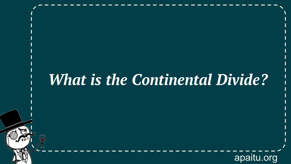 What is the Continental Divide?