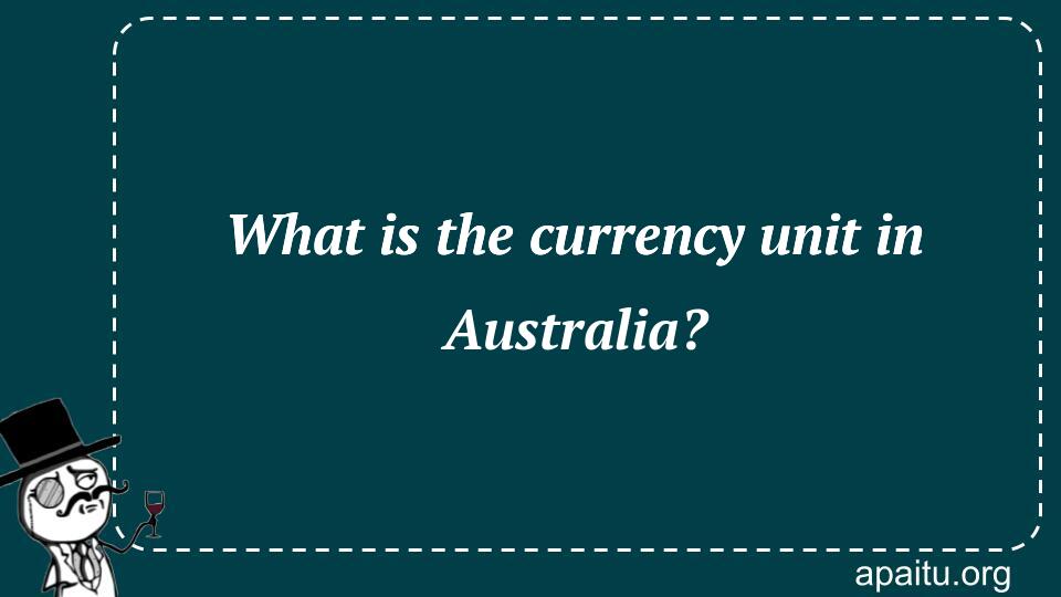 What is the currency unit in Australia?