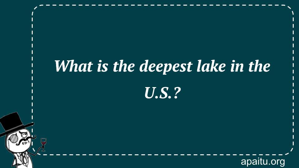 What is the deepest lake in the U.S.?