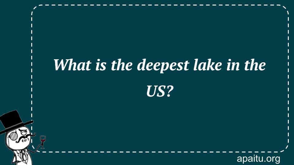 What is the deepest lake in the US?