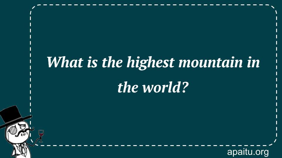 What is the highest mountain in the world?