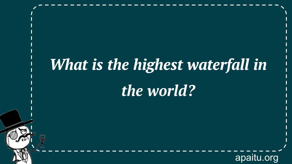 What is the highest waterfall in the world?