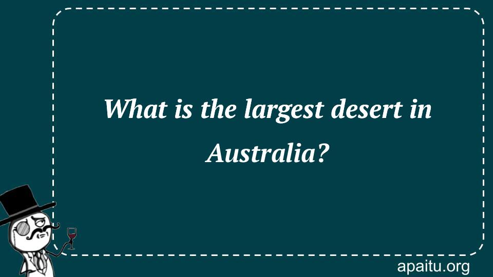 What is the largest desert in Australia?