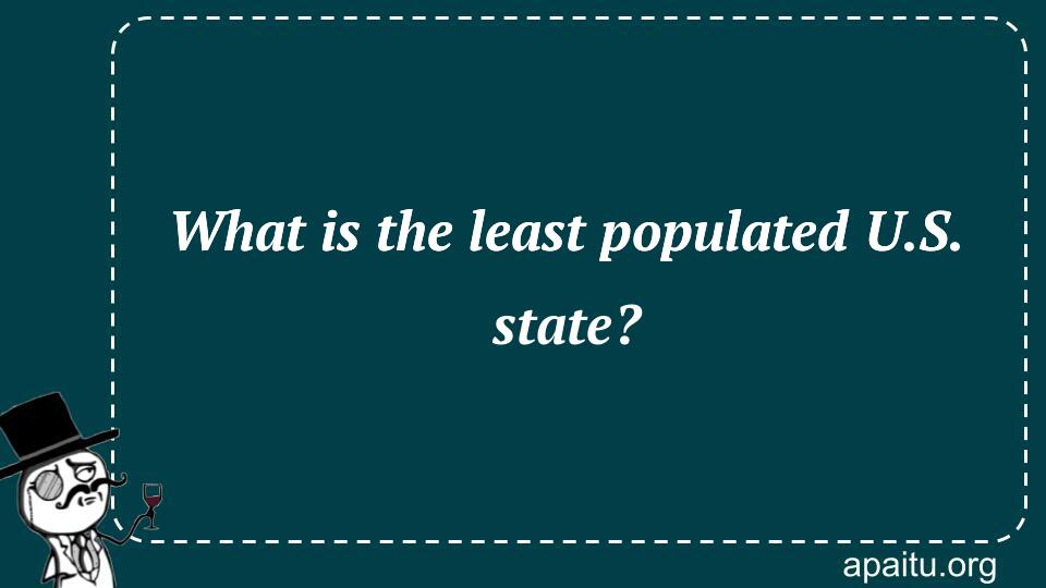 What is the least populated U.S. state?