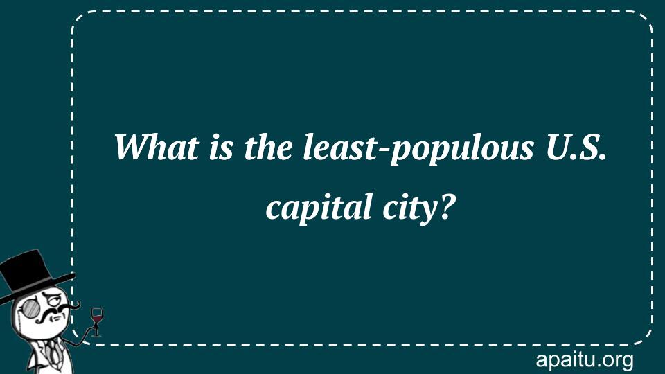 What is the least-populous U.S. capital city?