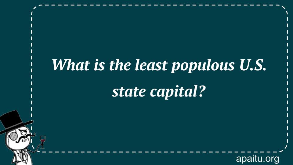 What is the least populous U.S. state capital?