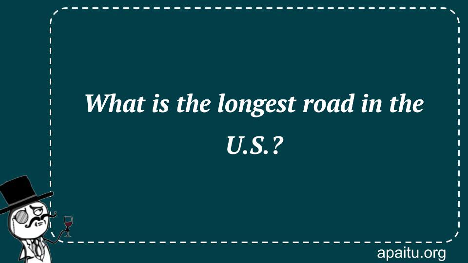 What is the longest road in the U.S.?