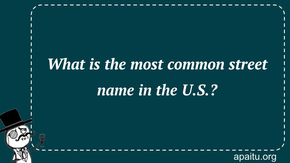 What is the most common street name in the U.S.?