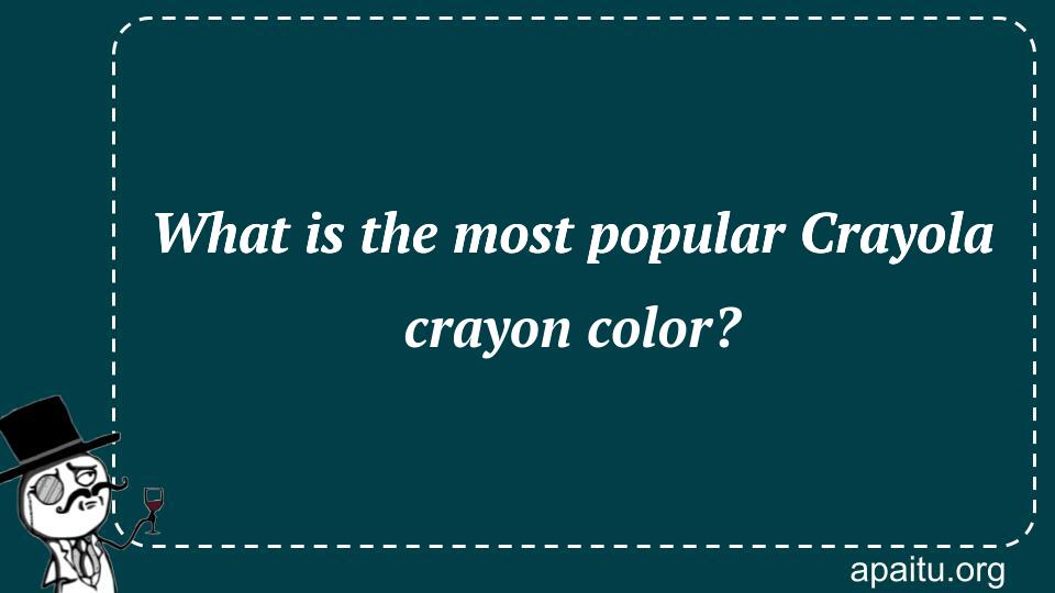 What is the most popular Crayola crayon color?