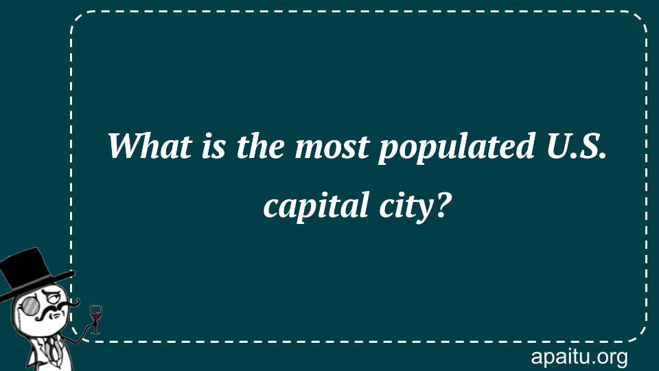 What is the most populated U.S. capital city?