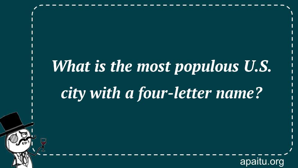 What is the most populous U.S. city with a four-letter name?