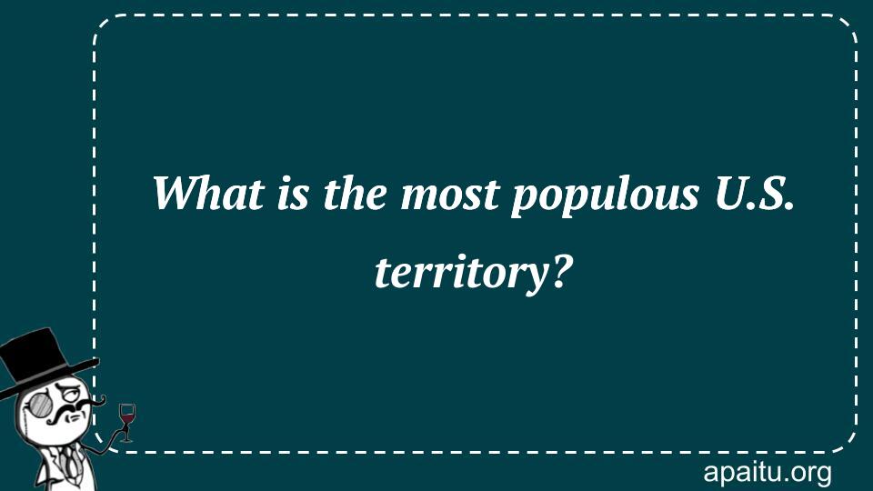 What is the most populous U.S. territory?