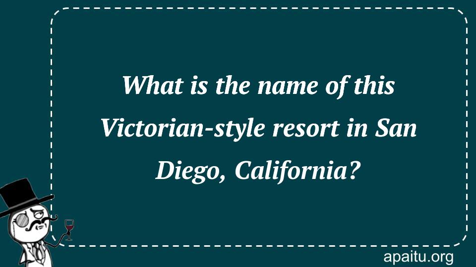 What is the name of this Victorian-style resort in San Diego, California?