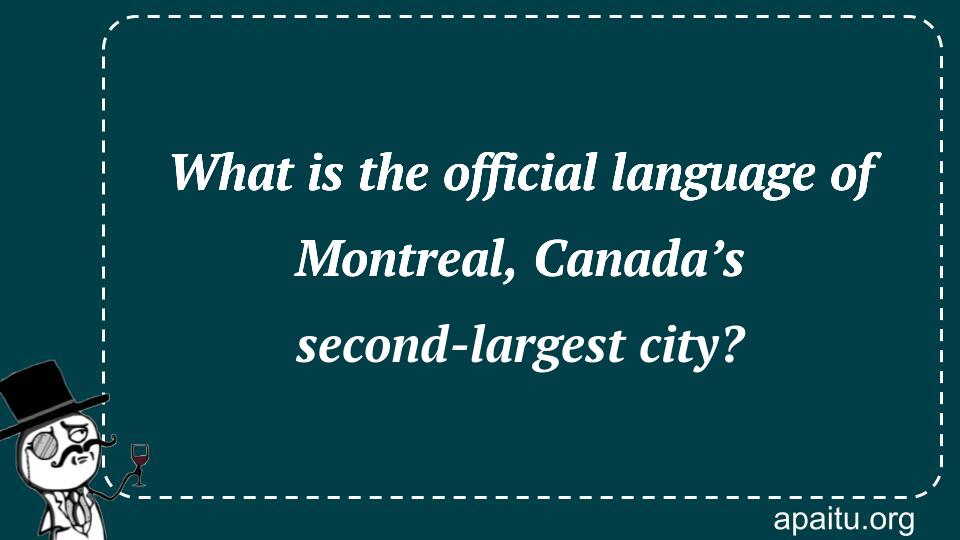 What is the official language of Montreal, Canada’s second-largest city?