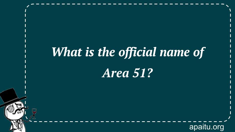 What is the official name of Area 51?