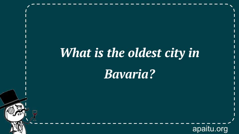 What is the oldest city in Bavaria?