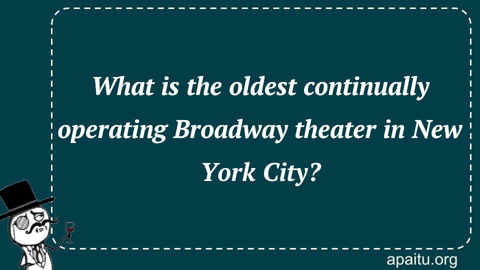 What is the oldest continually operating Broadway theater in New York City?