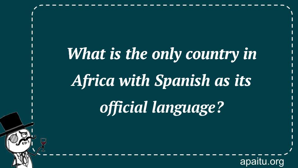 What is the only country in Africa with Spanish as its official language?