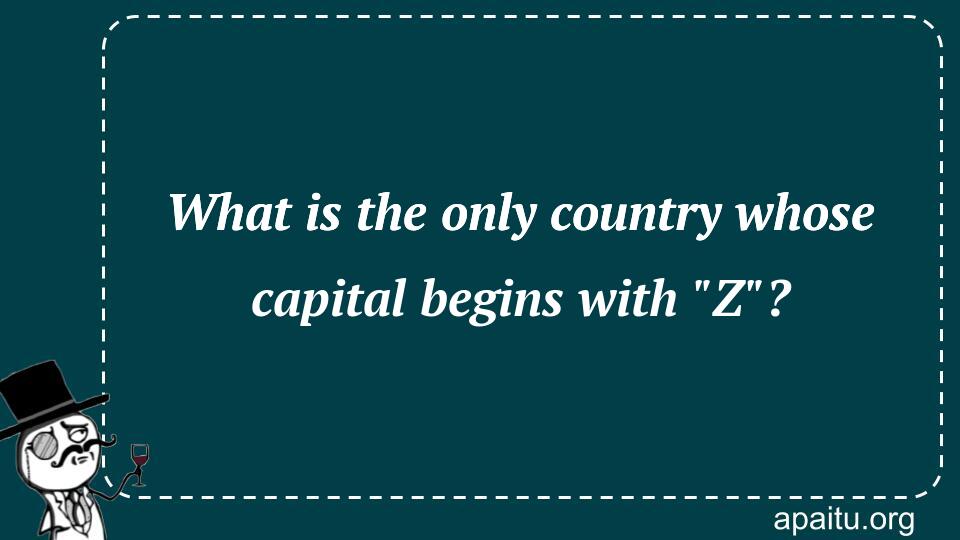 What is the only country whose capital begins with `Z`?