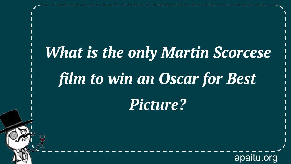 What is the only Martin Scorcese film to win an Oscar for Best Picture?