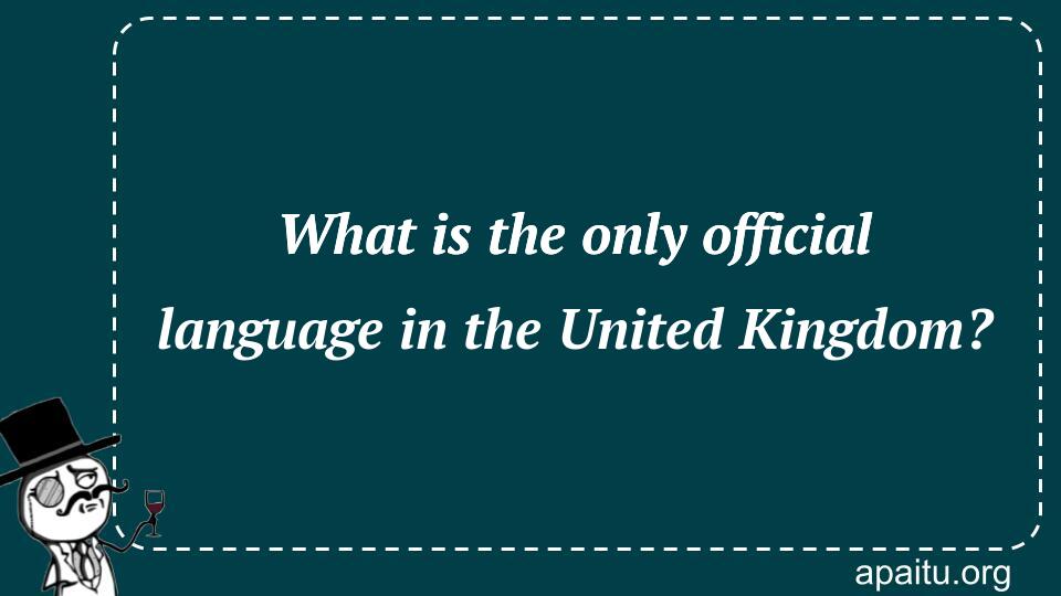 What is the only official language in the United Kingdom?