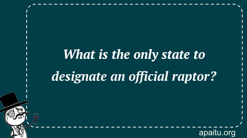 What is the only state to designate an official raptor?