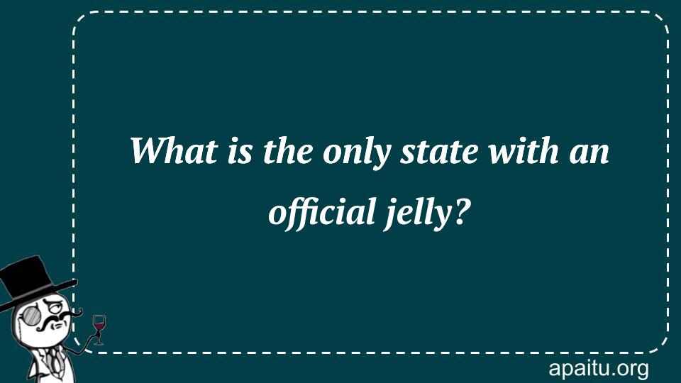 What is the only state with an official jelly?