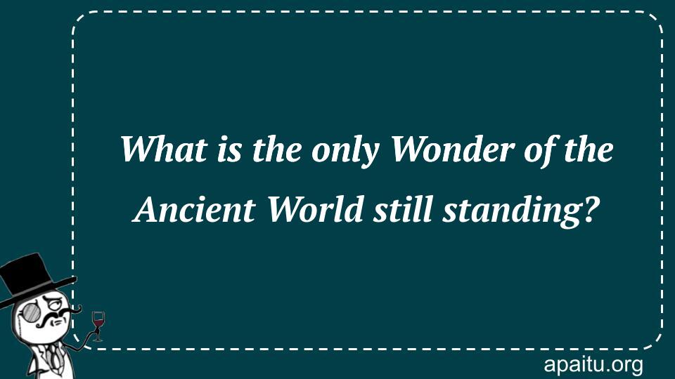 What is the only Wonder of the Ancient World still standing?