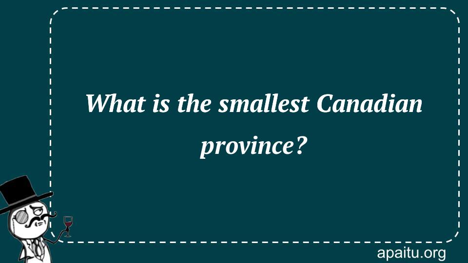 What is the smallest Canadian province?