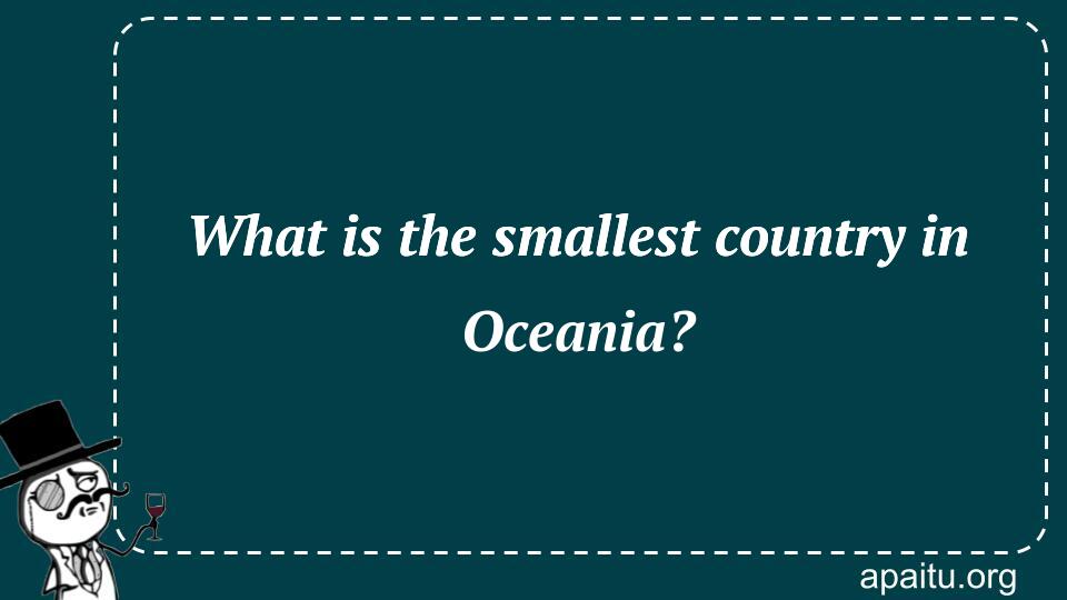 What is the smallest country in Oceania?