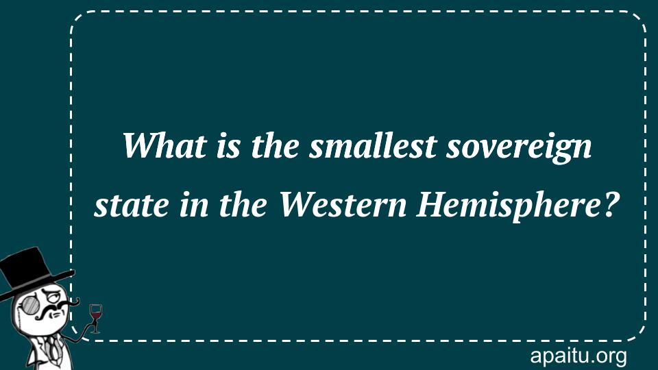 What is the smallest sovereign state in the Western Hemisphere?