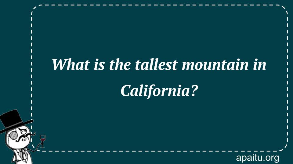 What is the tallest mountain in California?