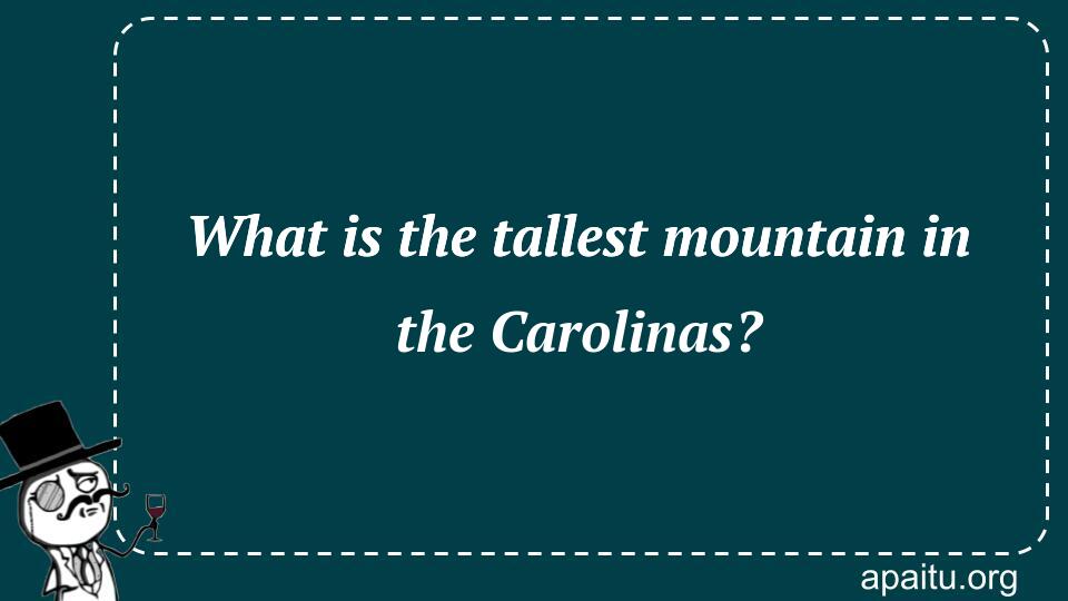 What is the tallest mountain in the Carolinas?