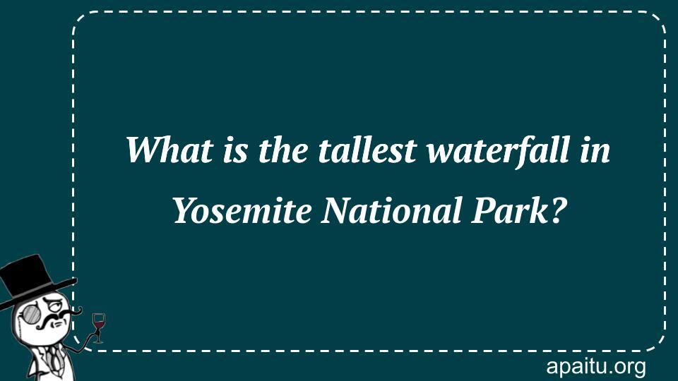 What is the tallest waterfall in Yosemite National Park?