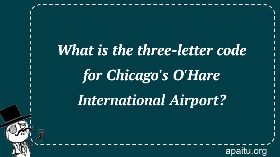 What is the three-letter code for Chicago`s O`Hare International Airport?