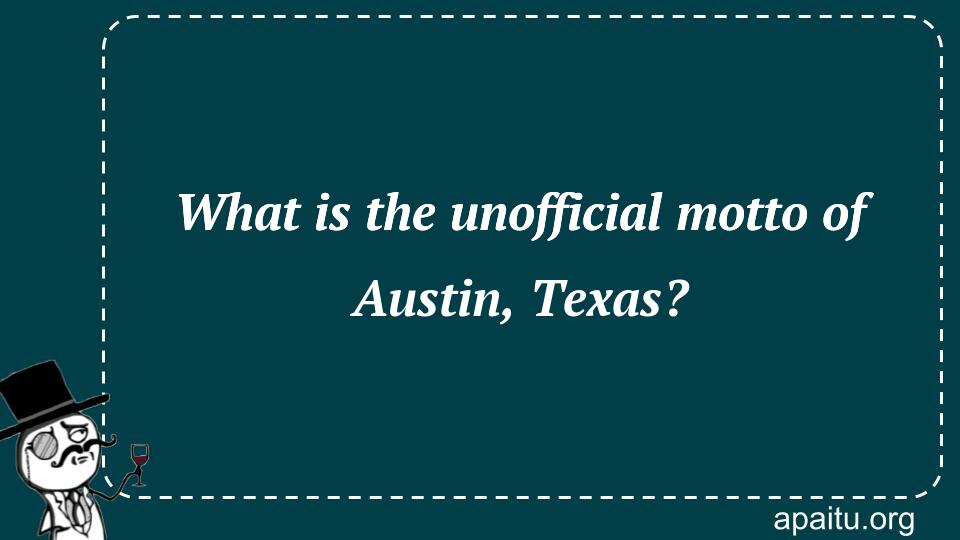 What is the unofficial motto of Austin, Texas?