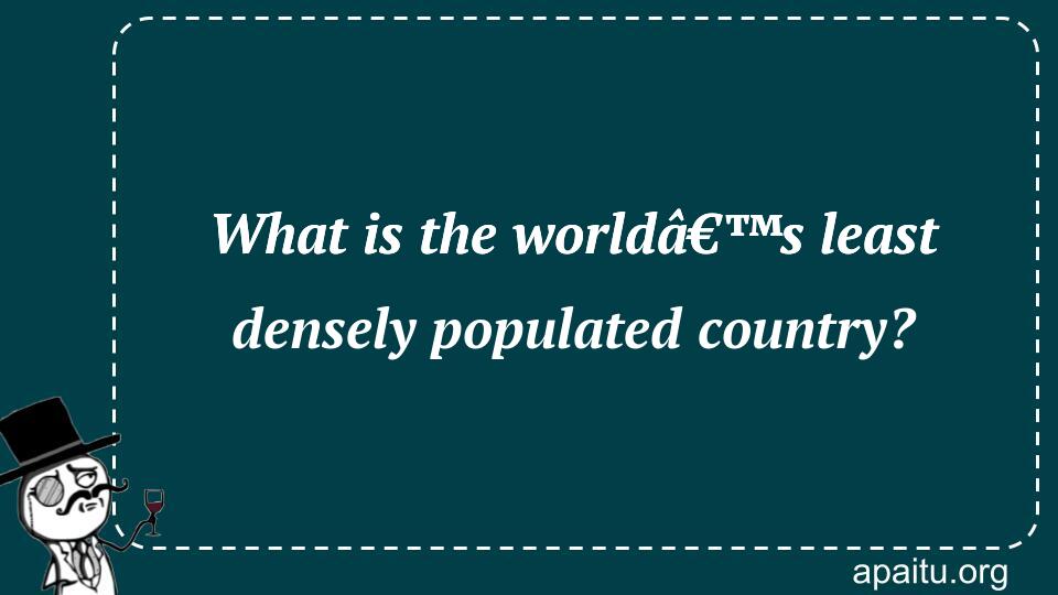 What is the worldâ€™s least densely populated country?