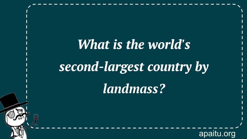 What is the world`s second-largest country by landmass?