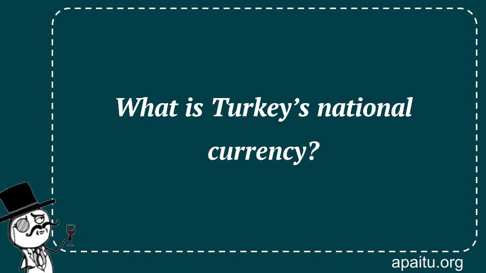 What is Turkey’s national currency?