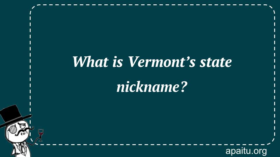 What is Vermont’s state nickname?