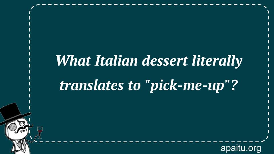 What Italian dessert literally translates to `pick-me-up`?