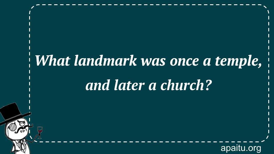 What landmark was once a temple, and later a church?