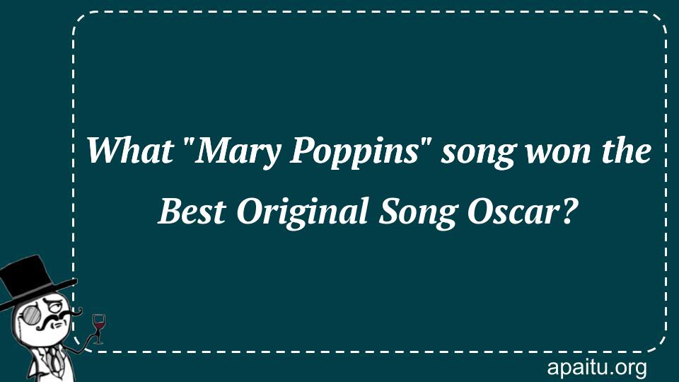 What `Mary Poppins` song won the Best Original Song Oscar?