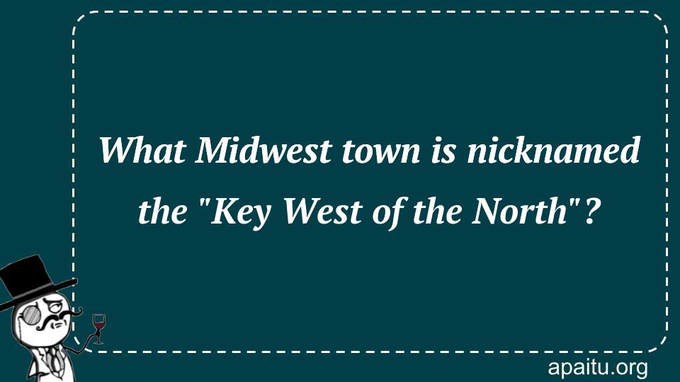 What Midwest town is nicknamed the `Key West of the North`?