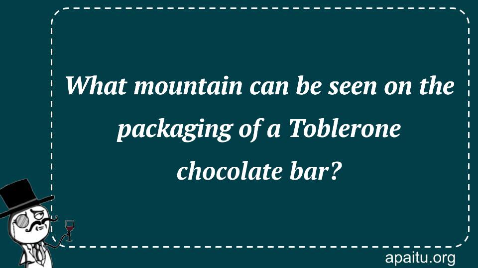 What mountain can be seen on the packaging of a Toblerone chocolate bar?